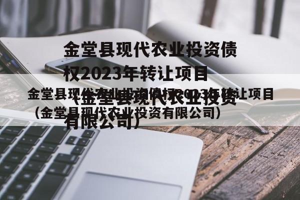 金堂县现代农业投资债权2023年转让项目（金堂县现代农业投资有限公司）