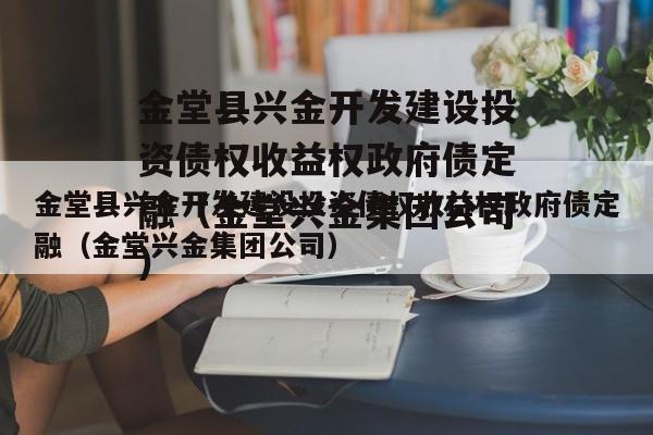 金堂县兴金开发建设投资债权收益权政府债定融（金堂兴金集团公司）