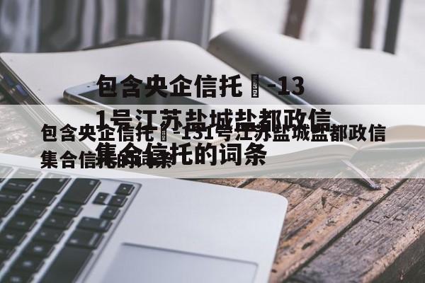 包含央企信托‍-131号江苏盐城盐都政信集合信托的词条