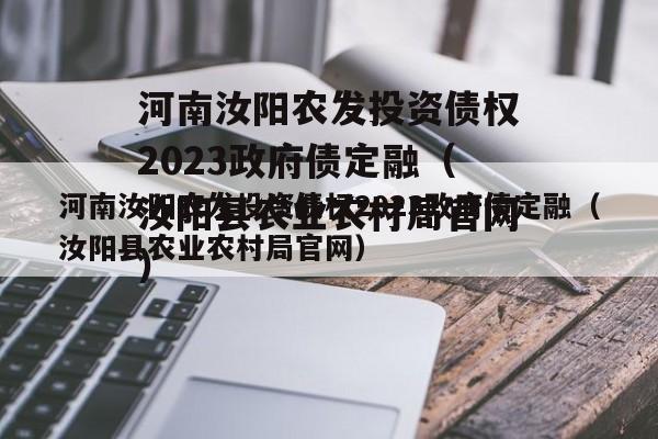 河南汝阳农发投资债权2023政府债定融（汝阳县农业农村局官网）