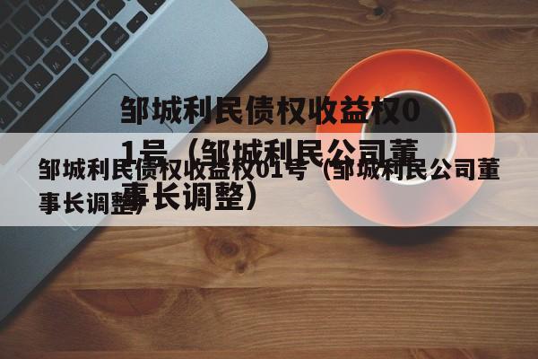 邹城利民债权收益权01号（邹城利民公司董事长调整）