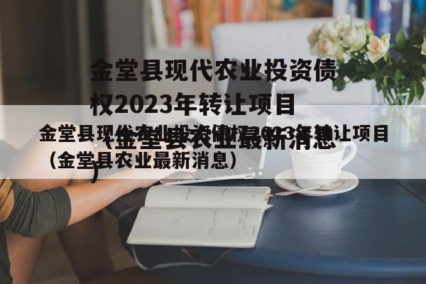 金堂县现代农业投资债权2023年转让项目（金堂县农业最新消息）