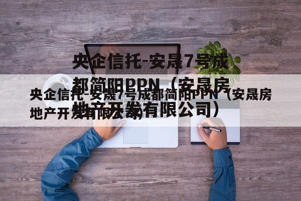 央企信托-安晟7号成都简阳PPN（安晟房地产开发有限公司）