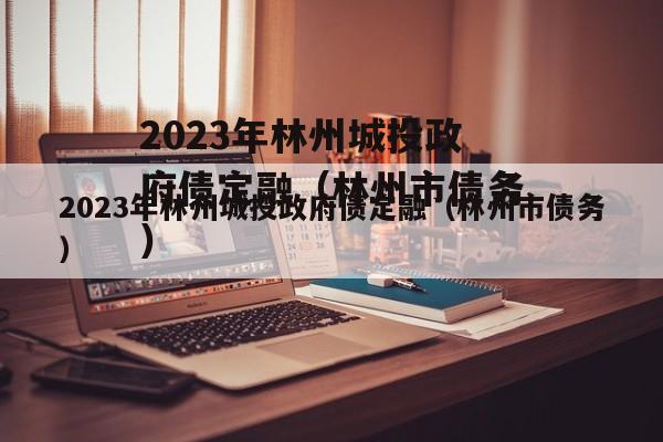 2023年林州城投政府债定融（林州市债务）