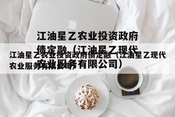 江油星乙农业投资政府债定融（江油星乙现代农业服务有限公司）