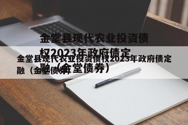 金堂县现代农业投资债权2023年政府债定融（金堂债券）