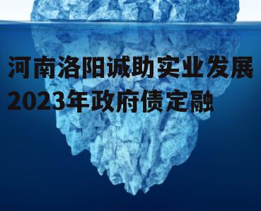 河南洛阳诚助实业发展2023年政府债定融