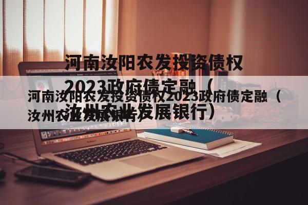 河南汝阳农发投资债权2023政府债定融（汝州农业发展银行）