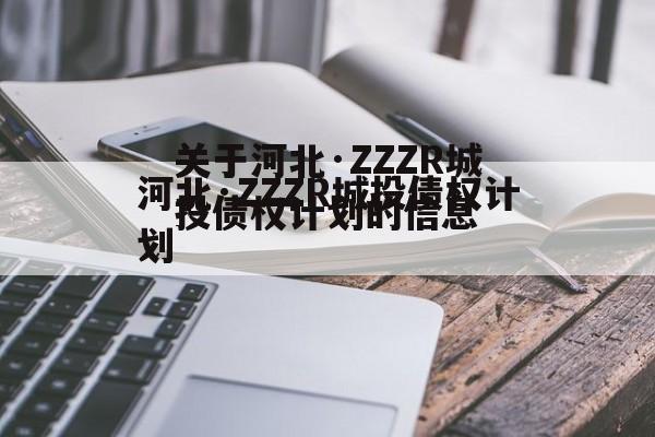 关于河北·ZZZR城投债权计划的信息