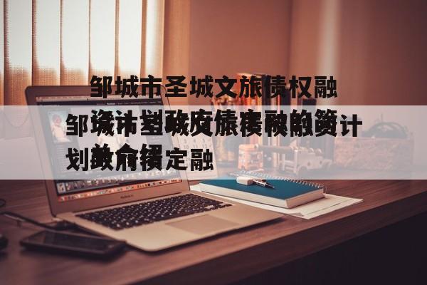 邹城市圣城文旅债权融资计划政府债定融的简单介绍