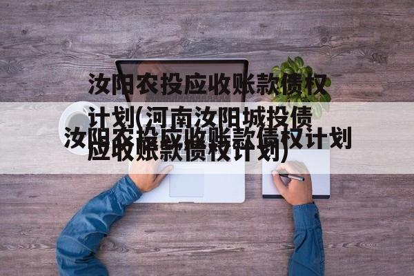 汝阳农投应收账款债权计划(河南汝阳城投债应收账款债权计划)