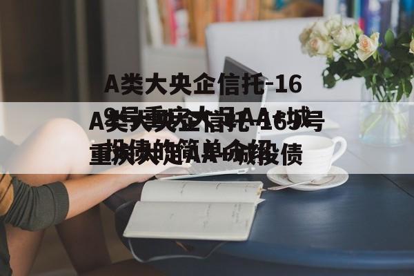 A类大央企信托-169号重庆大足AA+城投债的简单介绍