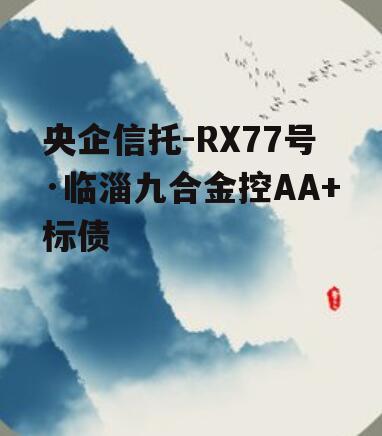 央企信托-RX77号·临淄九合金控AA+标债