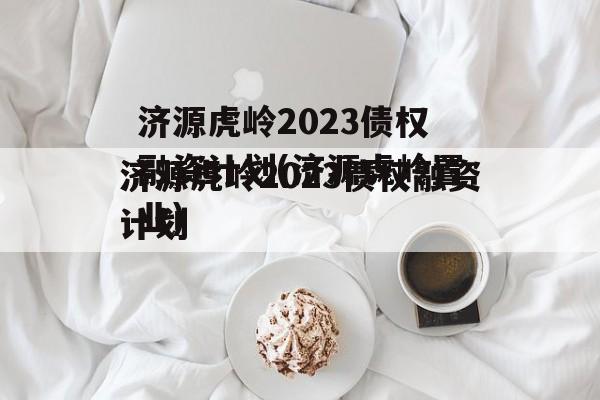 济源虎岭2023债权融资计划(济源虎岭置业)