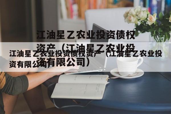 江油星乙农业投资债权资产（江油星乙农业投资有限公司）