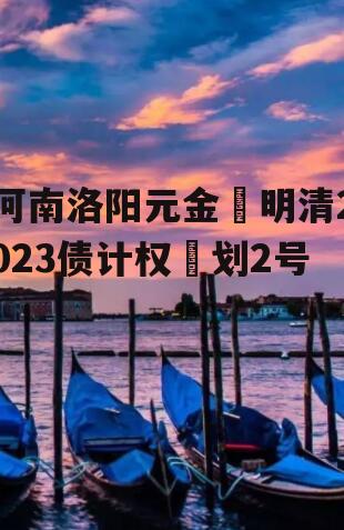 河南洛阳元金‬明清2023债计权‬划2号