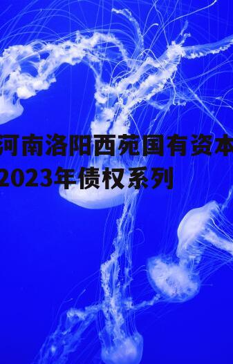 河南洛阳西苑国有资本2023年债权系列