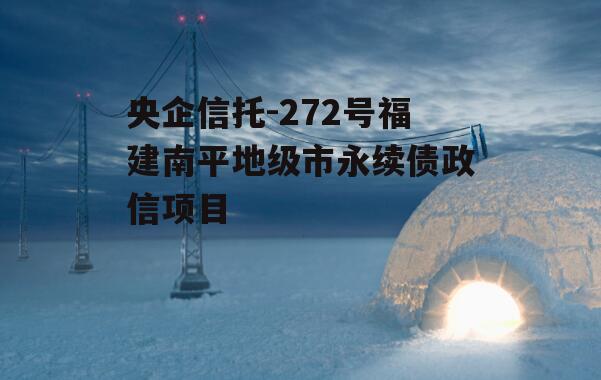 央企信托-272号福建南平地级市永续债政信项目