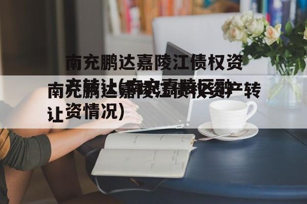 南充鹏达嘉陵江债权资产转让(南充嘉陵区融资情况)