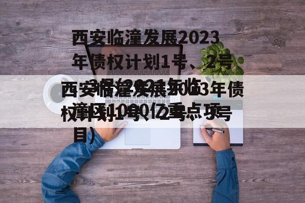 西安临潼发展2023年债权计划1号、2号、3号(2021年临潼区1000亿重点项目)