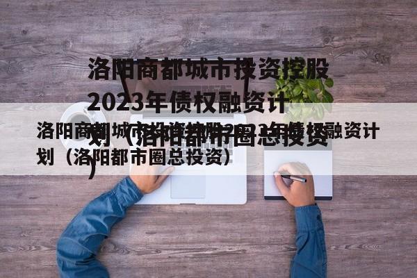 洛阳商都城市投资控股2023年债权融资计划（洛阳都市圈总投资）