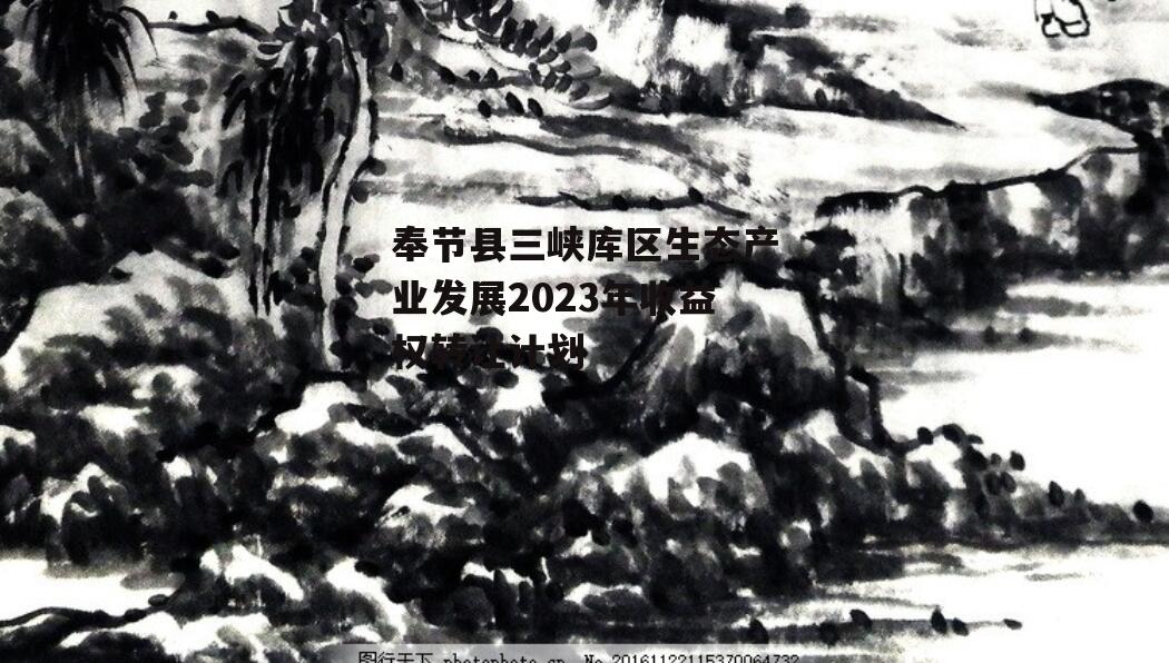 奉节县三峡库区生态产业发展2023年收益权转让计划