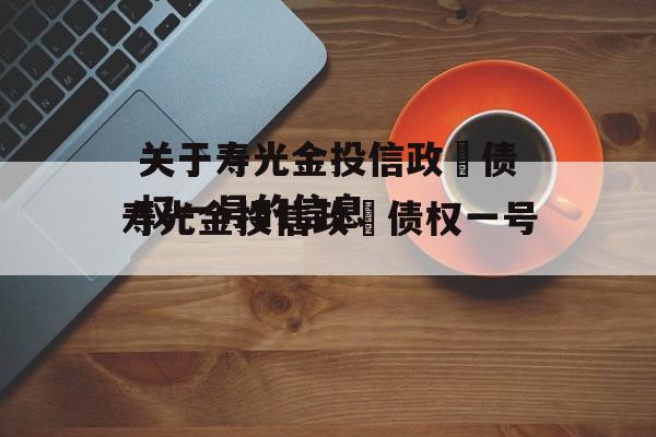 关于寿光金投信政‬债权一号的信息