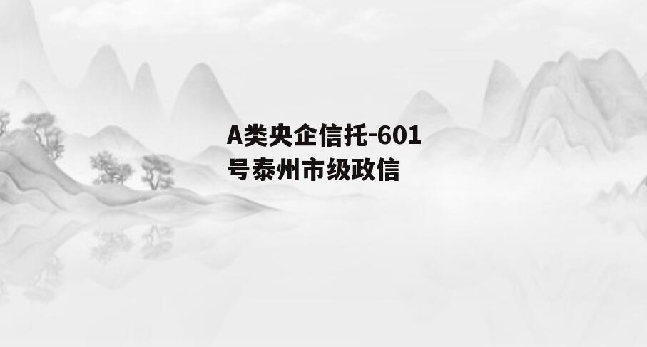 A类央企信托-601号泰州市级政信