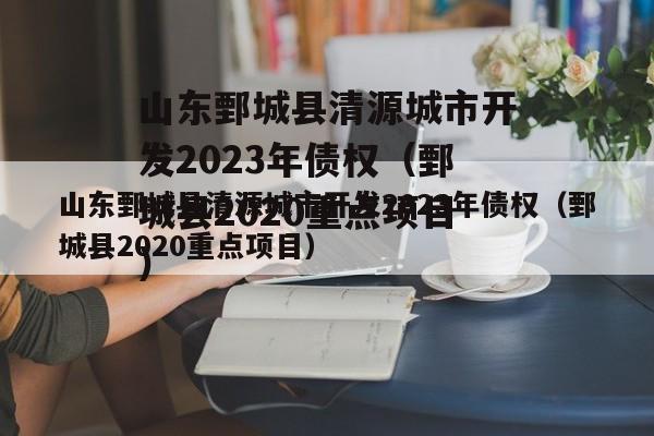 山东鄄城县清源城市开发2023年债权（鄄城县2020重点项目）