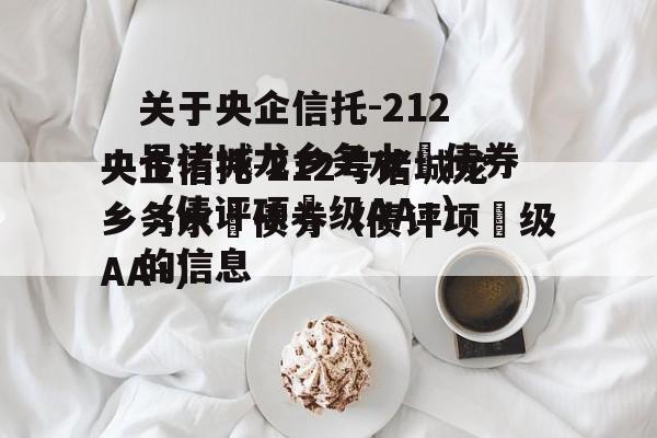 关于央企信托-212号诸城龙乡务水‬债券（债评项‬级AA+）的信息