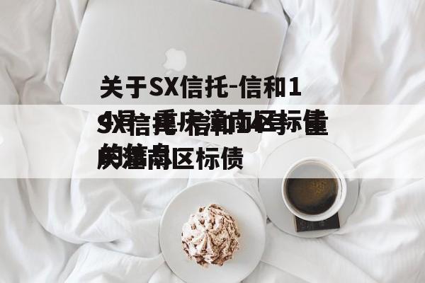 关于SX信托-信和14号·重庆潼南区标债的信息