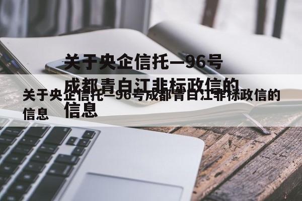 关于央企信托—96号成都青白江非标政信的信息