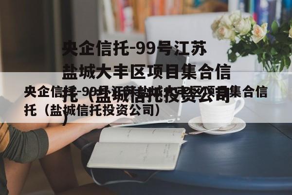 央企信托-99号江苏盐城大丰区项目集合信托（盐城信托投资公司）