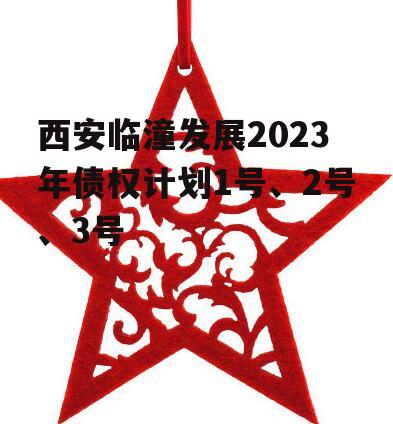 西安临潼发展2023年债权计划1号、2号、3号