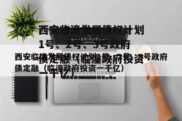 西安临潼发展债权计划1号、2号、3号政府债定融（临潼政府投资一千亿）