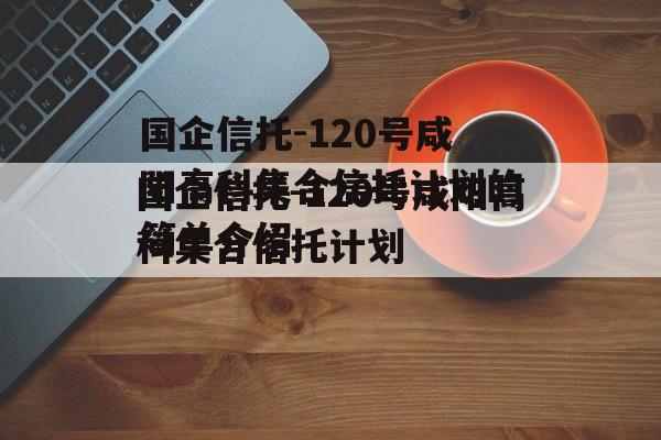 国企信托-120号咸阳高科集合信托计划的简单介绍