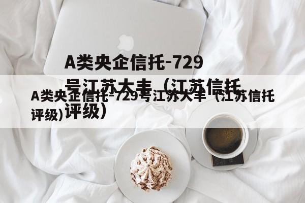 A类央企信托-729号江苏大丰（江苏信托评级）