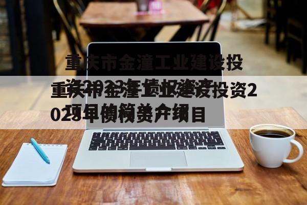 重庆市金潼工业建设投资2023年债权资产项目的简单介绍