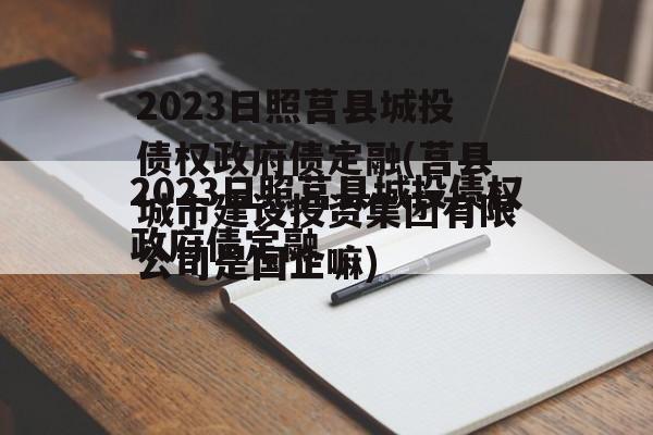 2023日照莒县城投债权政府债定融(莒县城市建设投资集团有限公司是国企嘛)