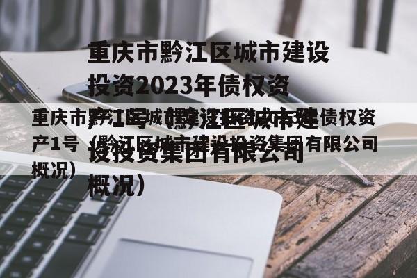 重庆市黔江区城市建设投资2023年债权资产1号（黔江区城市建设投资集团有限公司 概况）