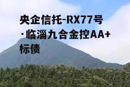 央企信托-RX77号·临淄九合金控AA+标债