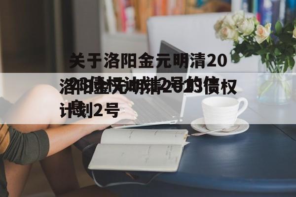 关于洛阳金元明清2023债权计划2号的信息