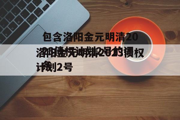 包含洛阳金元明清2023债权计划2号的词条