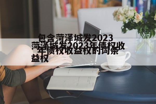 包含菏泽城发2023年债权收益权的词条