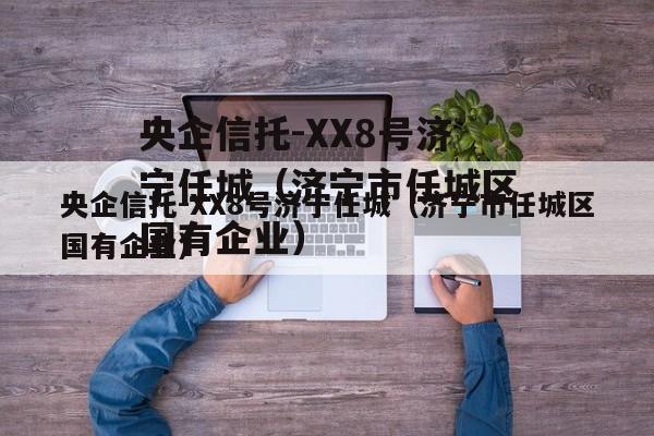 央企信托-XX8号济宁任城（济宁市任城区国有企业）