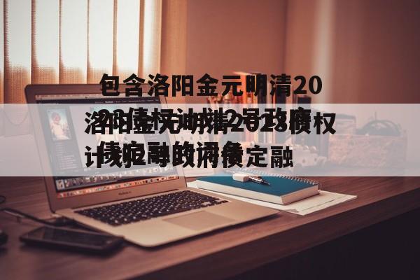 包含洛阳金元明清2023债权计划2号政府债定融的词条