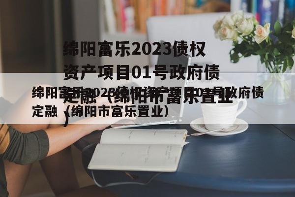 绵阳富乐2023债权资产项目01号政府债定融（绵阳市富乐置业）