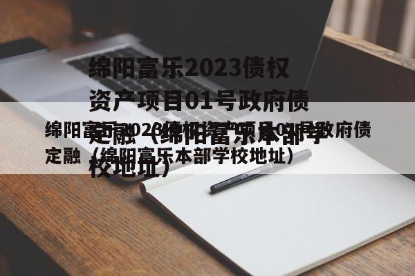 绵阳富乐2023债权资产项目01号政府债定融（绵阳富乐本部学校地址）