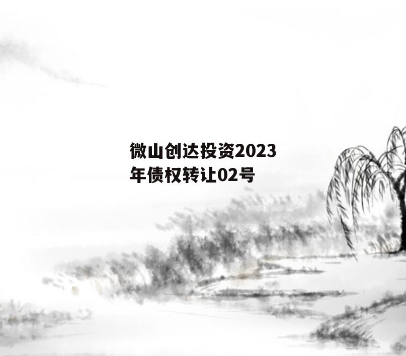 微山创达投资2023年债权转让02号