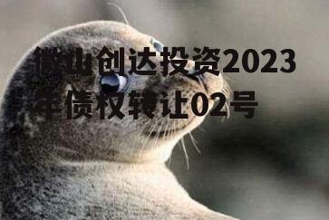 微山创达投资2023年债权转让02号